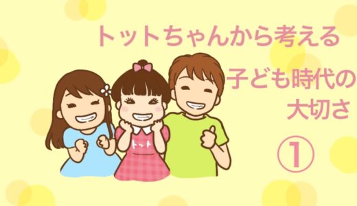 トットちゃんから考える子ども時代の大切さ